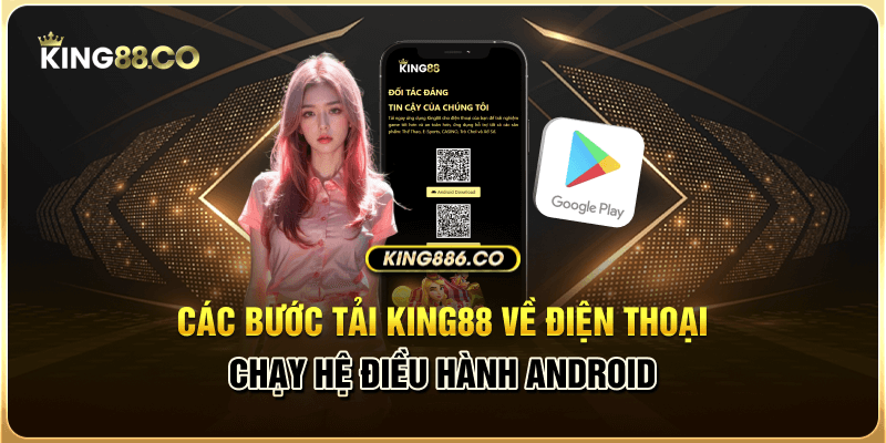 Các bước tải King88 về điện thoại chạy hệ điều hành Android