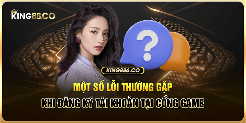 Một số lỗi thường gặp khi đăng ký tài khoản tại cổng game