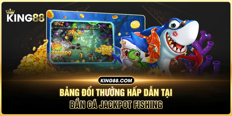 Bảng đổi thưởng hấp dẫn tại bắn cá Jackpot fishing