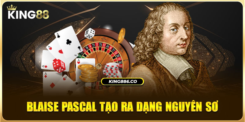 Blaise Pascal tạo ra dạng nguyên sơ