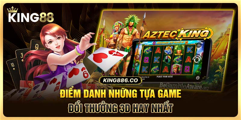 Điểm danh những tựa game đổi thưởng 3D hay nhất